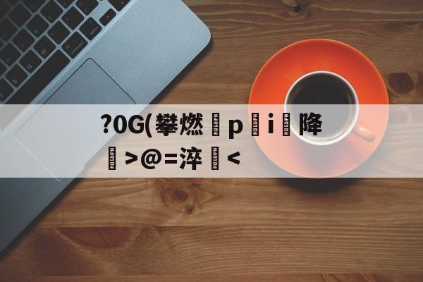 包含?0G(攀燃蹷p蓛i降噅>@=淬-ayx